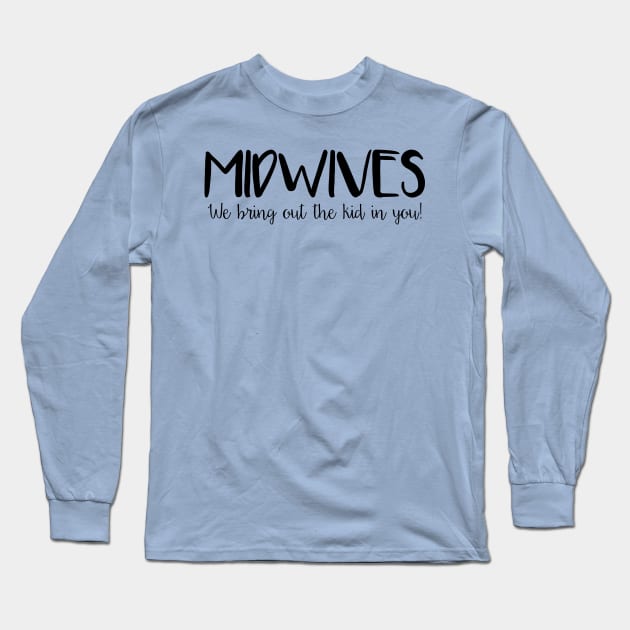 Midwives Bring Out the Kid in You Long Sleeve T-Shirt by midwifesmarket